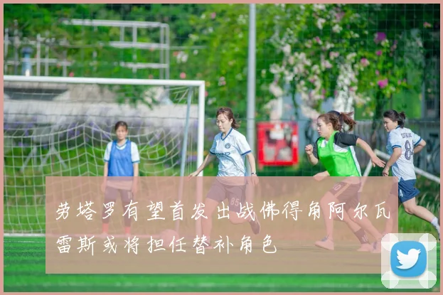 劳塔罗有望首发出战佛得角阿尔瓦雷斯或将担任替补角色